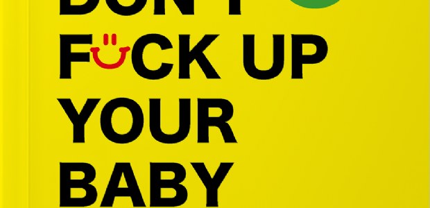 'Don't F*ck Up Your Baby', de ultieme guide voor je Newborn Brand